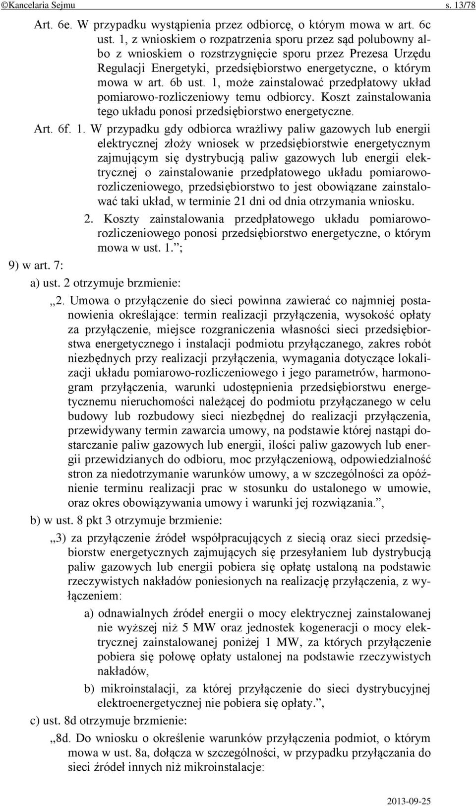 1, może zainstalować przedpłatowy układ pomiarowo-rozliczeniowy temu odbiorcy. Koszt zainstalowania tego układu ponosi przedsiębiorstwo energetyczne. Art. 6f. 1.