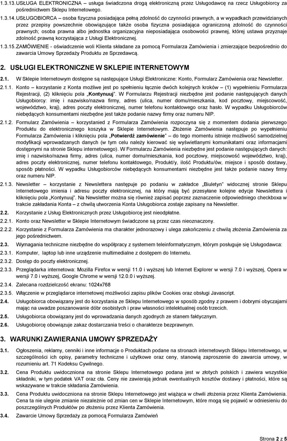 zdolność do czynności prawnych; osoba prawna albo jednostka organizacyjna nieposiadająca osobowości prawnej, której ustawa przyznaje zdolność prawną korzystająca z Usługi Elektronicznej. 1.3.15.