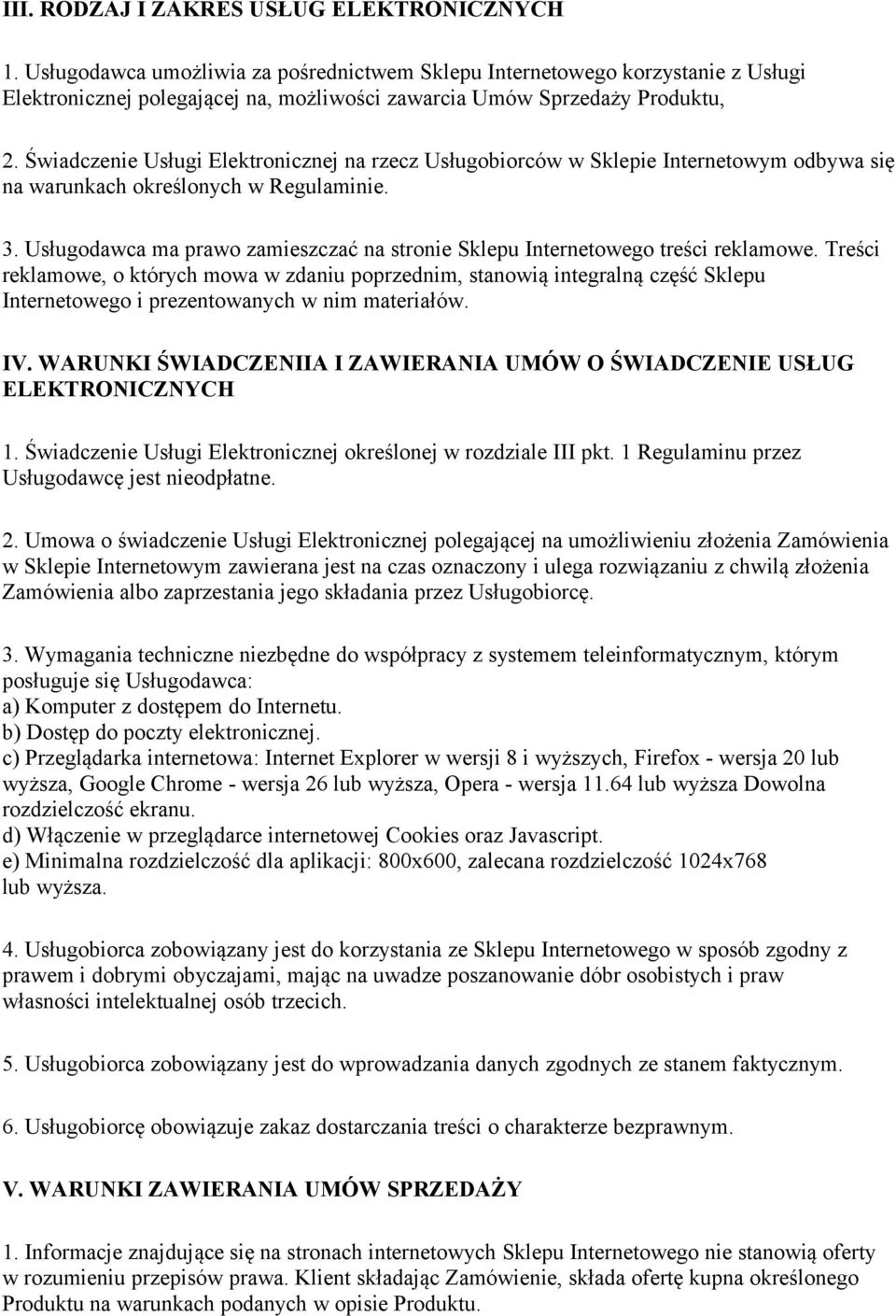Świadczenie Usługi Elektronicznej na rzecz Usługobiorców w Sklepie Internetowym odbywa się na warunkach określonych w Regulaminie. 3.