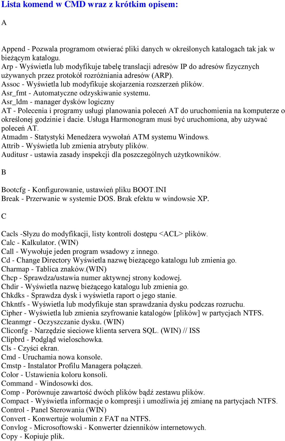 Asr_fmt - Automatyczne odzyskiwanie systemu. Asr_ldm - manager dysków logiczny AT - Polecenia i programy usługi planowania poleceń AT do uruchomienia na komputerze o określonej godzinie i dacie.