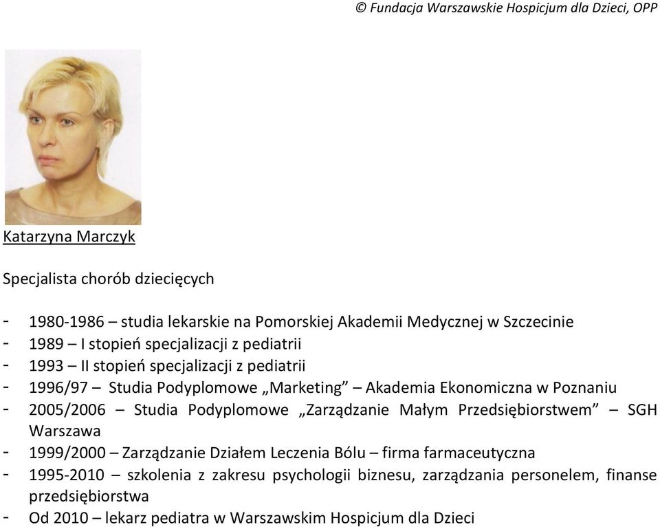 2005/2006 Studia Podyplomowe Zarządzanie Małym Przedsiębiorstwem SGH Warszawa - 1999/2000 Zarządzanie Działem Leczenia Bólu firma farmaceutyczna -