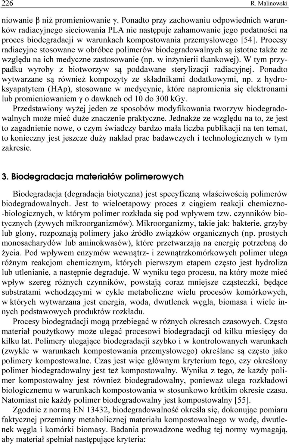 Procesy radiacyjne stosowane w obróbce polimerów biodegradowalnych są istotne także ze względu na ich medyczne zastosowanie (np. w inżynierii tkankowej).