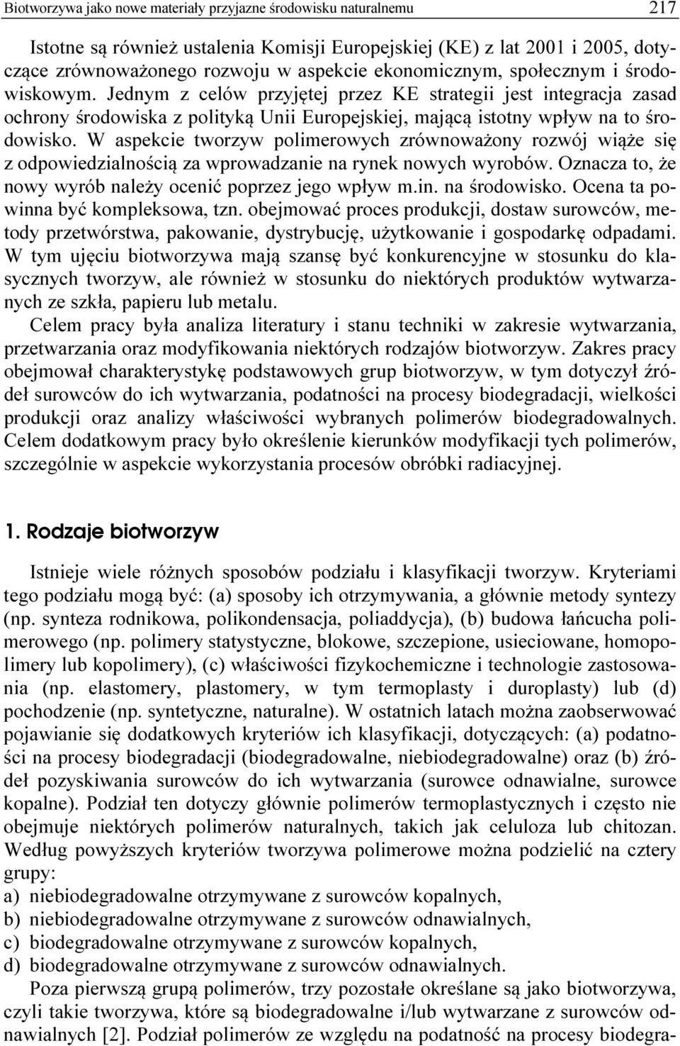 W aspekcie tworzyw polimerowych zrównoważony rozwój wiąże się z odpowiedzialnością za wprowadzanie na rynek nowych wyrobów. znacza to, że nowy wyrób należy ocenić poprzez jego wpływ m.in.