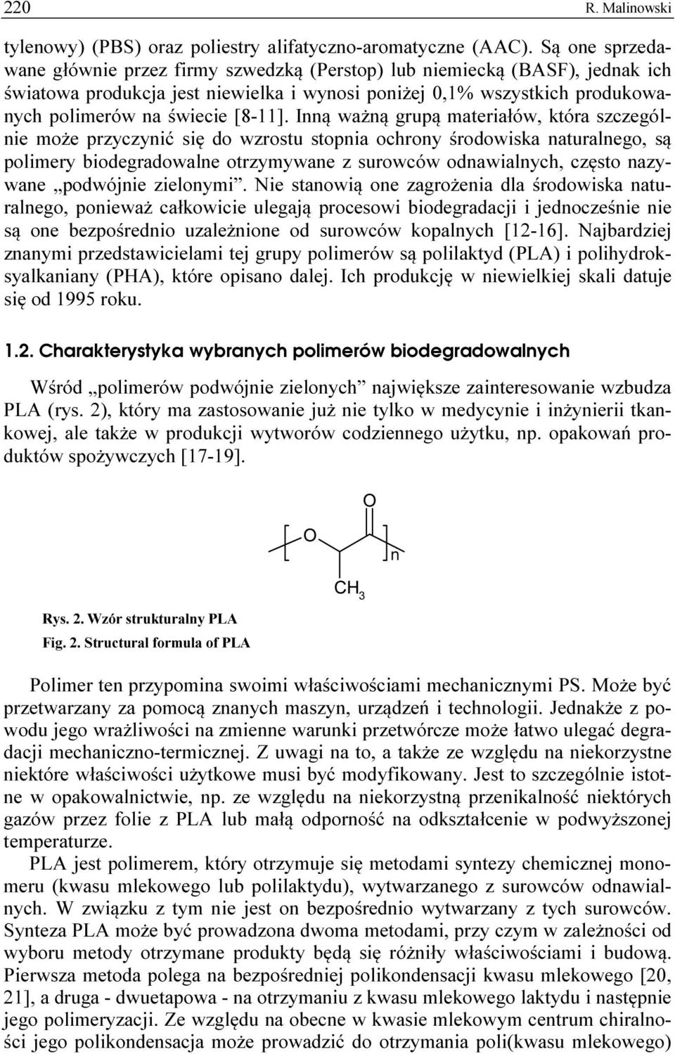 Inną ważną grupą materiałów, która szczególnie może przyczynić się do wzrostu stopnia ochrony środowiska naturalnego, są polimery biodegradowalne otrzymywane z surowców odnawialnych, często nazywane