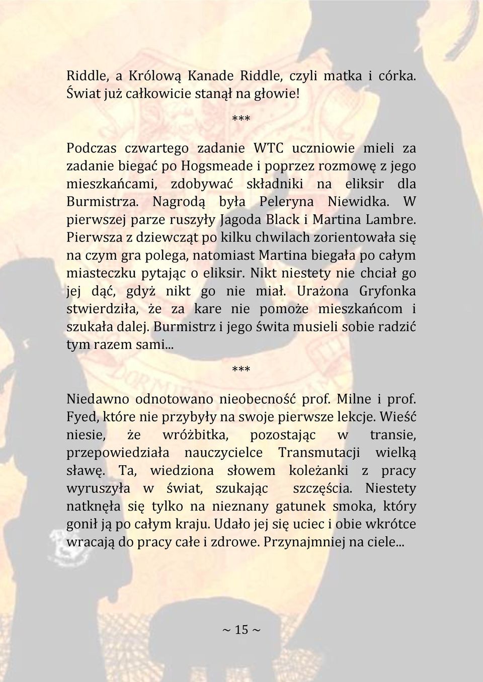 W pierwszej parze ruszyły Jagoda Black i Martina Lambre. Pierwsza z dziewcząt po kilku chwilach zorientowała się na czym gra polega, natomiast Martina biegała po całym miasteczku pytając o eliksir.