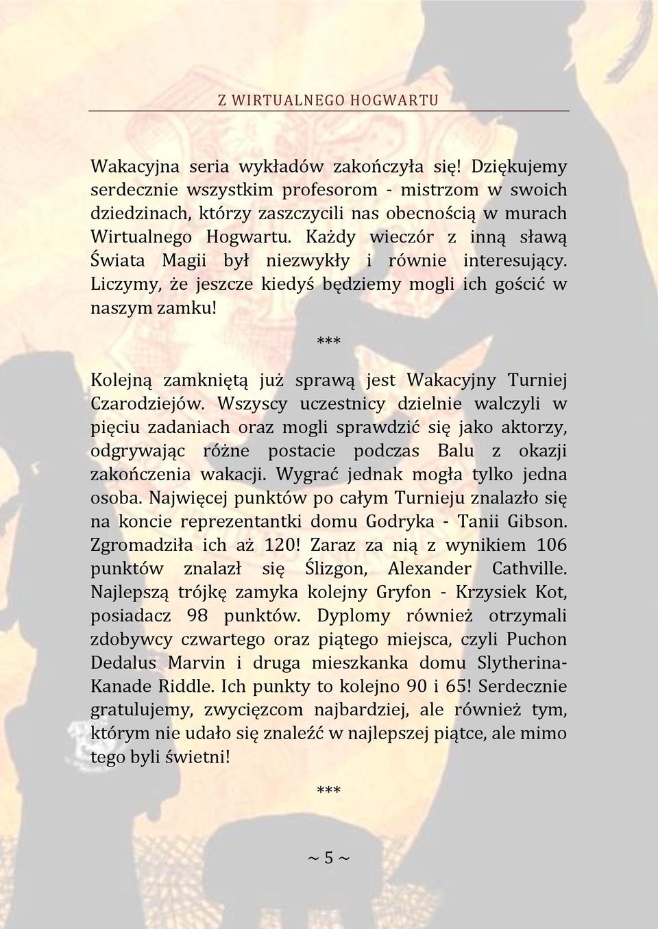 Każdy wieczór z inną sławą Świata Magii był niezwykły i równie interesujący. Liczymy, że jeszcze kiedyś będziemy mogli ich gościć w naszym zamku!