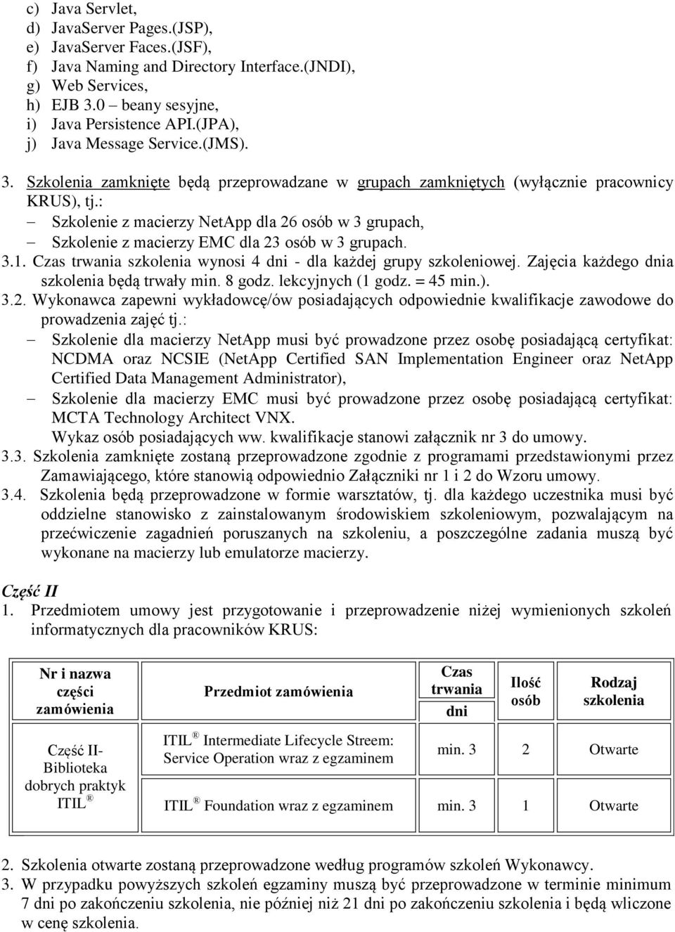 : Szkolenie z macierzy NetApp dla 26 osób w 3 grupach, Szkolenie z macierzy EMC dla 23 osób w 3 grupach. 3.1. Czas trwania szkolenia wynosi 4 dni - dla każdej grupy szkoleniowej.