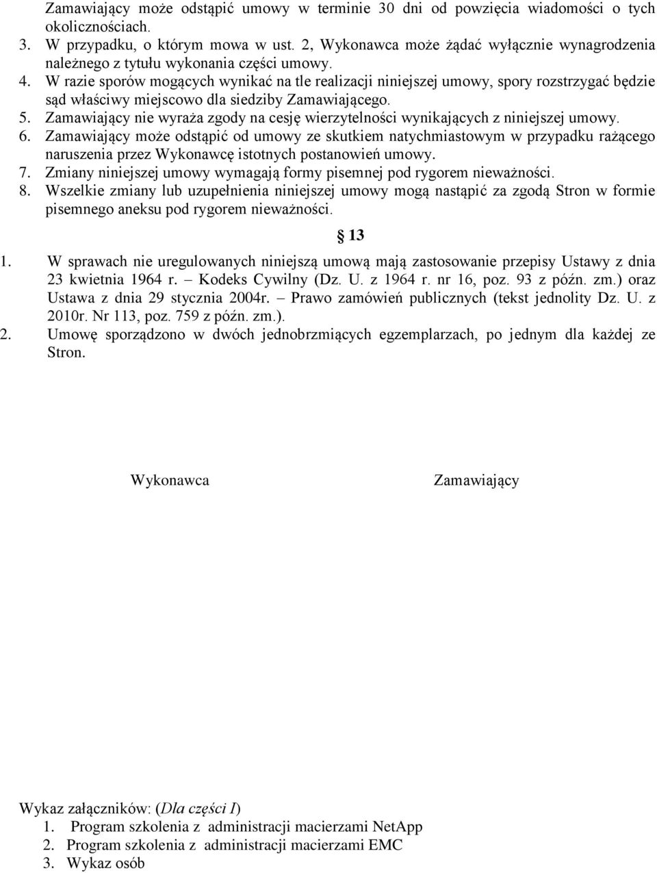 W razie sporów mogących wynikać na tle realizacji niniejszej umowy, spory rozstrzygać będzie sąd właściwy miejscowo dla siedziby Zamawiającego. 5.