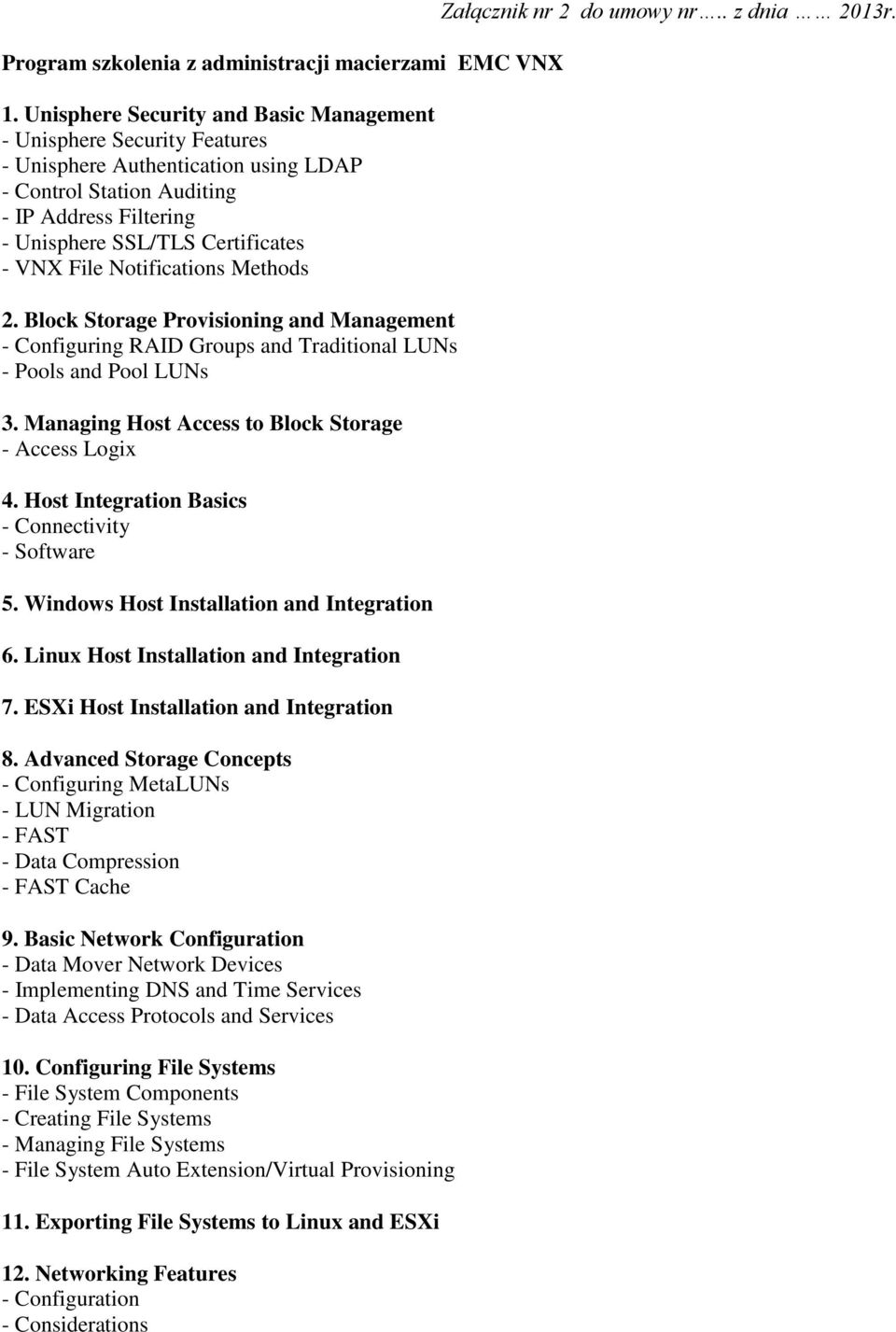 File Notifications Methods 2. Block Storage Provisioning and Management - Configuring RAID Groups and Traditional LUNs - Pools and Pool LUNs 3. Managing Host Access to Block Storage - Access Logix 4.