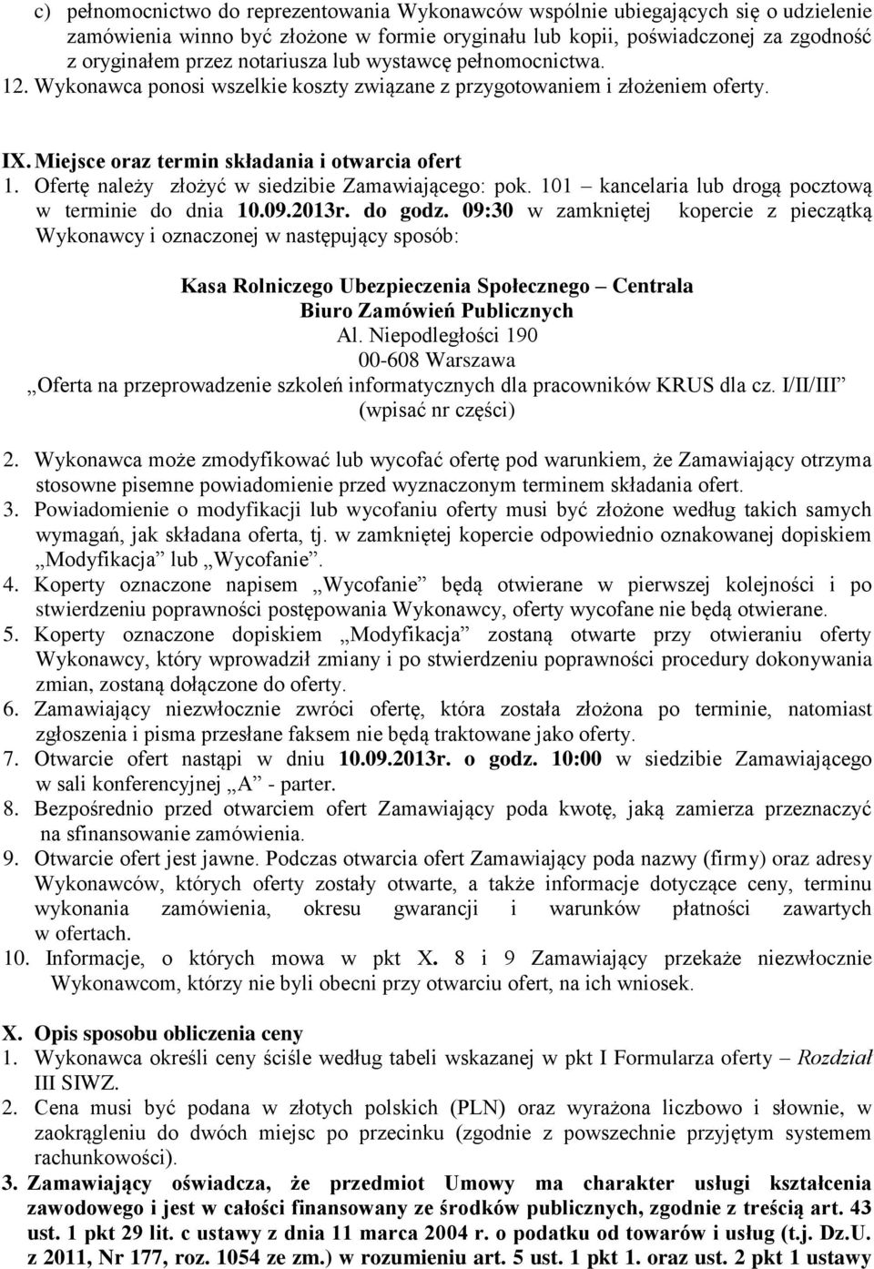 Ofertę należy złożyć w siedzibie Zamawiającego: pok. 101 kancelaria lub drogą pocztową w terminie do dnia 10.09.2013r. do godz.