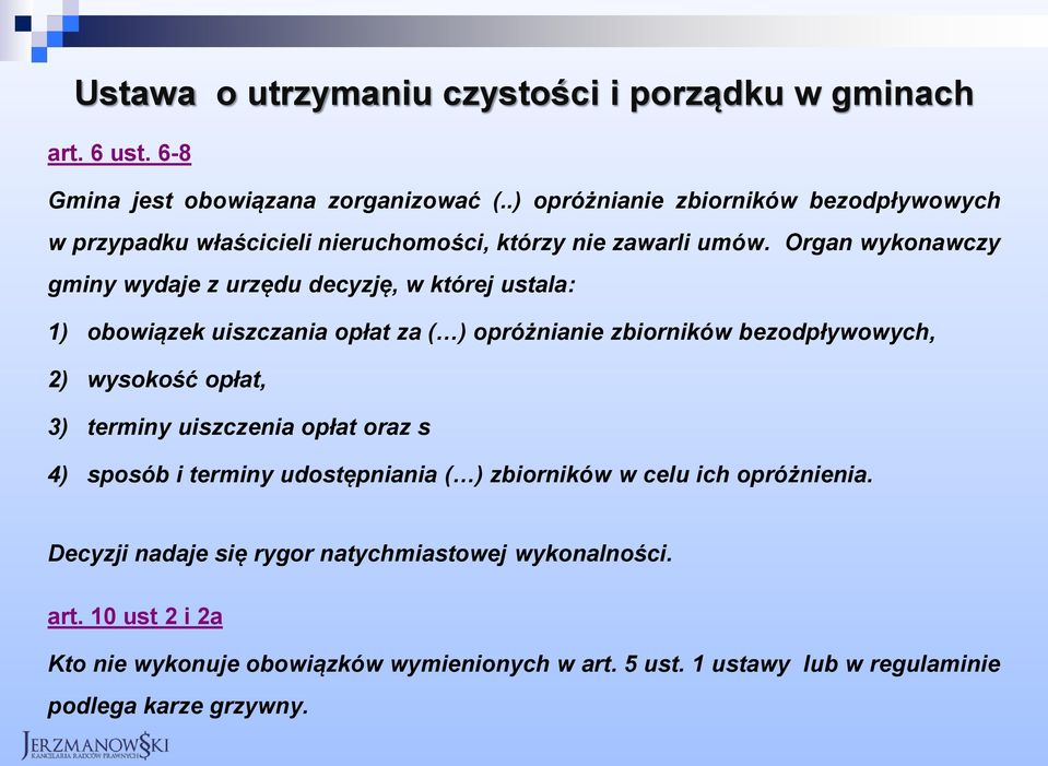 Organ wykonawczy gminy wydaje z urzędu decyzję, w której ustala: 1) obowiązek uiszczania opłat za ( ) opróżnianie zbiorników bezodpływowych, 2) wysokość opłat, 3)