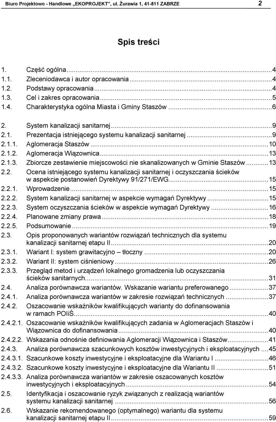 .. 10 2.1.2. Aglomeracja Wiązownica... 13 2.1.3. Zbiorcze zestawienie miejscowości nie skanalizowanych w Gminie Staszów... 13 2.2. Ocena istniejącego systemu kanalizacji sanitarnej i oczyszczania ścieków w aspekcie postanowień Dyrektywy 91/271/EWG.