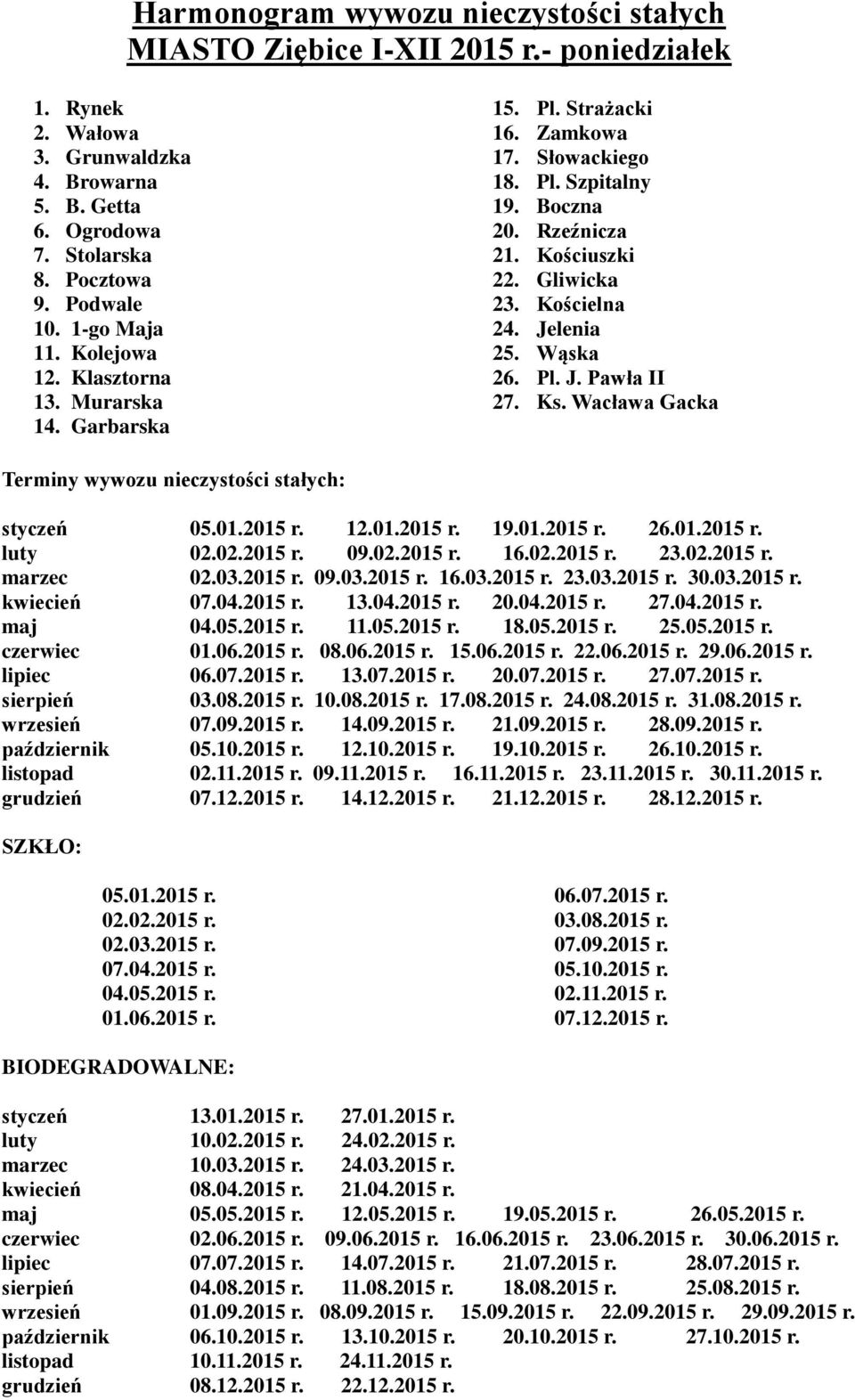 Jelenia 25. Wąska 26. Pl. J. Pawła II 27. Ks. Wacława Gacka Terminy wywozu nieczystości stałych: styczeń 05.01.2015 r. 12.01.2015 r. 19.01.2015 r. 26.01.2015 r. luty 02.02.2015 r. 09.02.2015 r. 16.02.2015 r. 23.