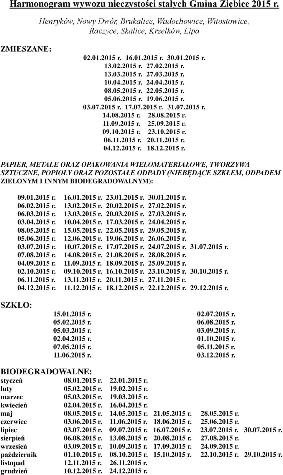 11.2015 r. 20.11.2015 r. 04.12.2015 r. 18.12.2015 r. SZTUCZNE, POPIOŁY ORAZ POZOSTAŁE ODPADY (NIEBĘDĄCE SZKŁEM, ODPADEM ZIELONYM I INNYM BIODEGRADOWALNYM): 09.01.2015 r. 16.01.2015 r. 23.01.2015 r. 30.