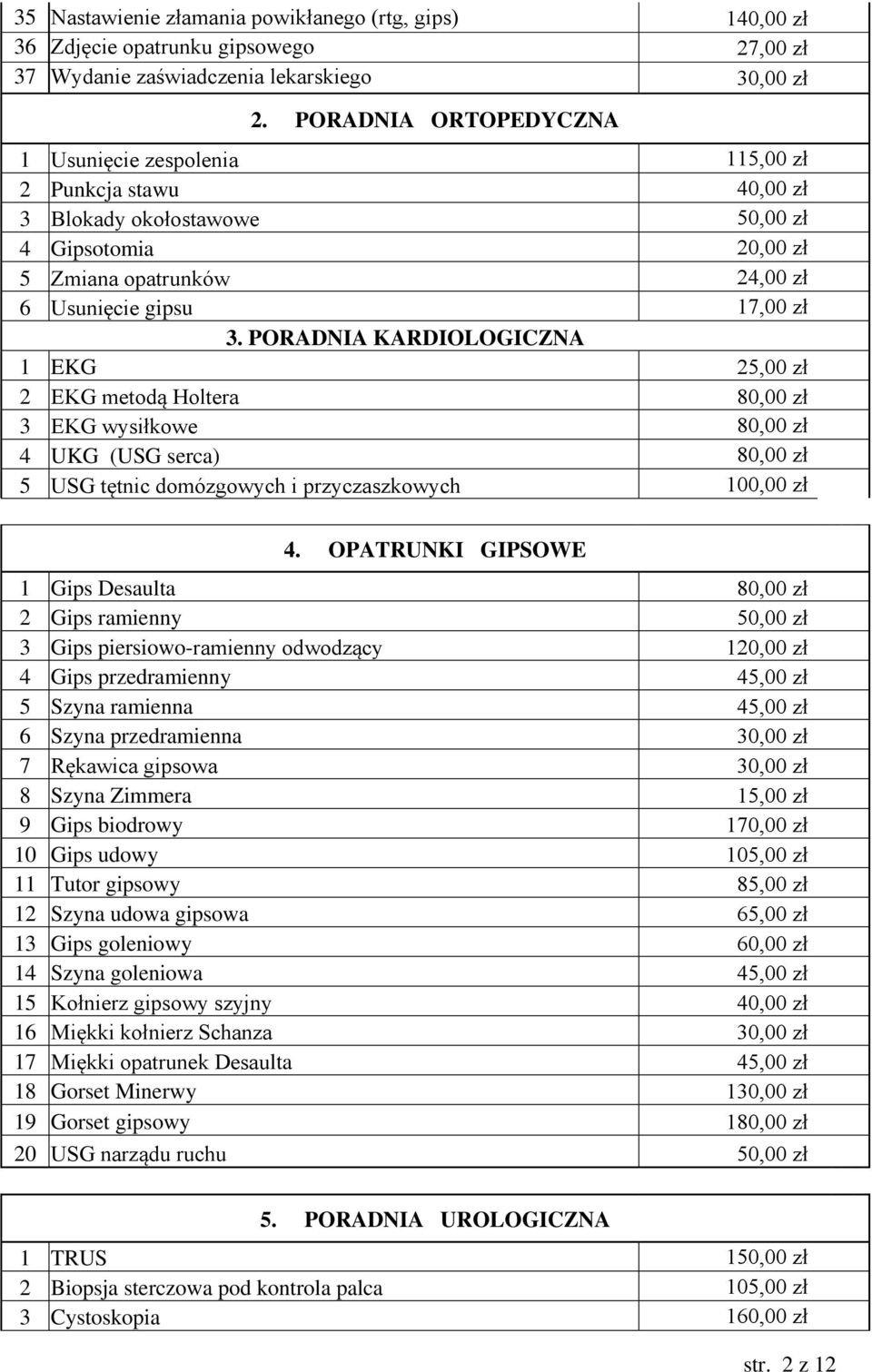 PORADNIA KARDIOLOGICZNA 1 EKG 25,00 zł 2 EKG metodą Holtera 80,00 zł 3 EKG wysiłkowe 80,00 zł 4 UKG (USG serca) 80,00 zł 5 USG tętnic domózgowych i przyczaszkowych 100,00 zł 4.