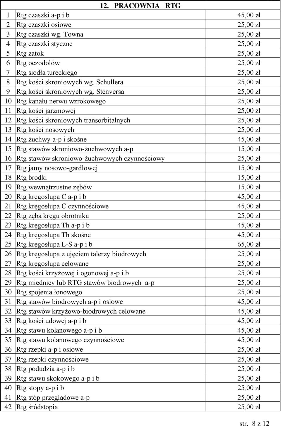 Stenversa 25,00 zł 10 Rtg kanału nerwu wzrokowego 25,00 zł 11 Rtg kości jarzmowej 25,00 zł 12 Rtg kości skroniowych transorbitalnych 25,00 zł 13 Rtg kości nosowych 25,00 zł 14 Rtg żuchwy a-p i skośne