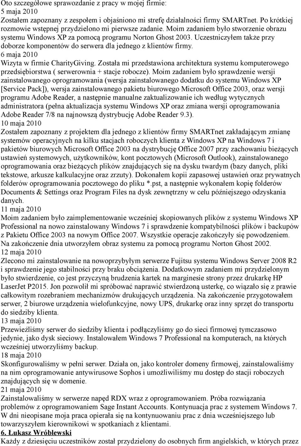 Uczestniczyłem także przy doborze komponentów do serwera dla jednego z klientów firmy. 6 maja 2010 Wizyta w firmie CharityGiving.