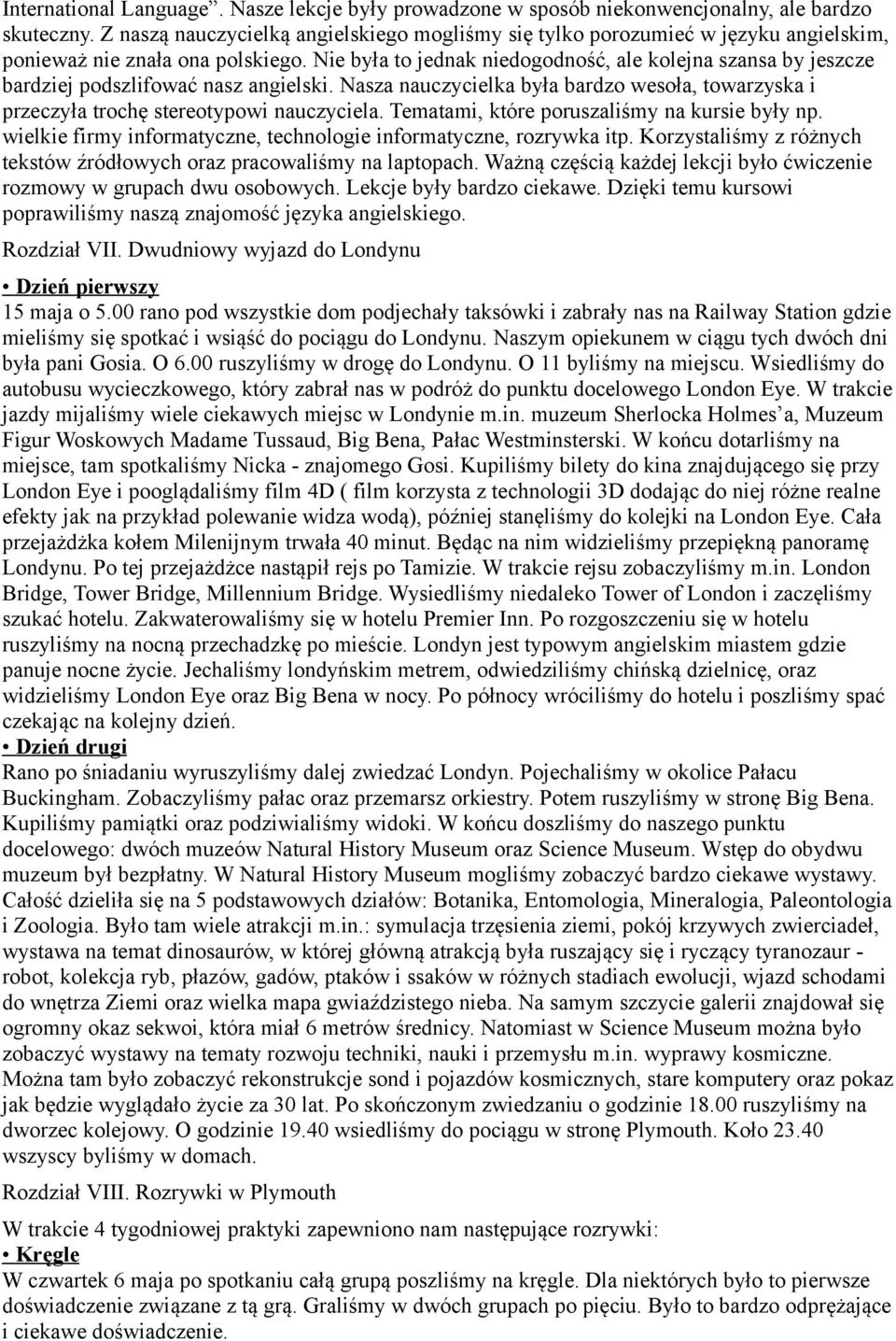 Nie była to jednak niedogodność, ale kolejna szansa by jeszcze bardziej podszlifować nasz angielski. Nasza nauczycielka była bardzo wesoła, towarzyska i przeczyła trochę stereotypowi nauczyciela.