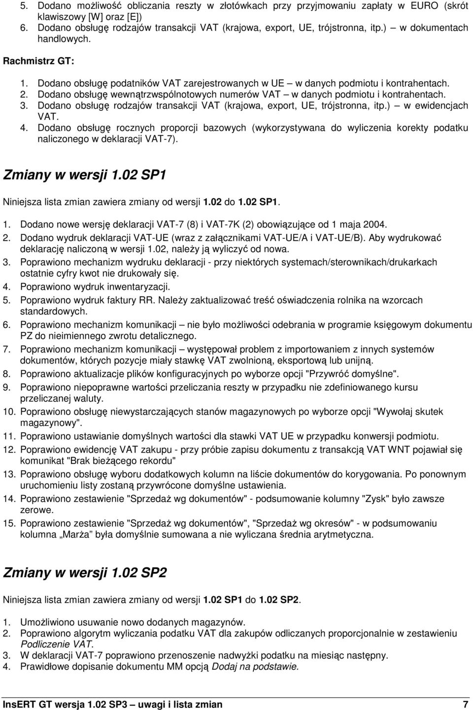 Dodano obsługę wewnątrzwspólnotowych numerów VAT w danych podmiotu i kontrahentach. 3. Dodano obsługę rodzajów transakcji VAT (krajowa, export, UE, trójstronna, itp.) w ewidencjach VAT. 4.