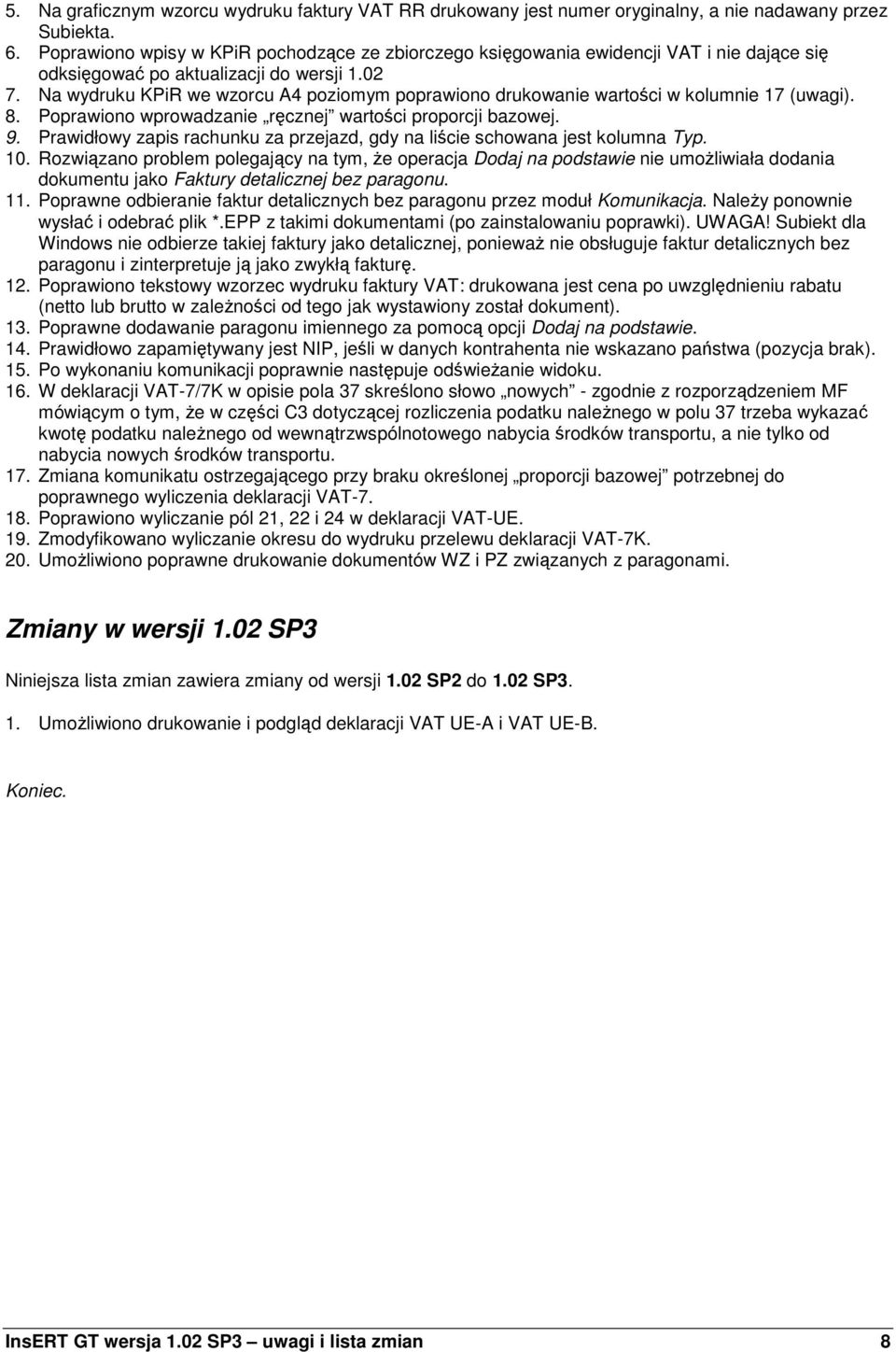 Na wydruku KPiR we wzorcu A4 poziomym poprawiono drukowanie wartości w kolumnie 17 (uwagi). 8. Poprawiono wprowadzanie ręcznej wartości proporcji bazowej. 9.