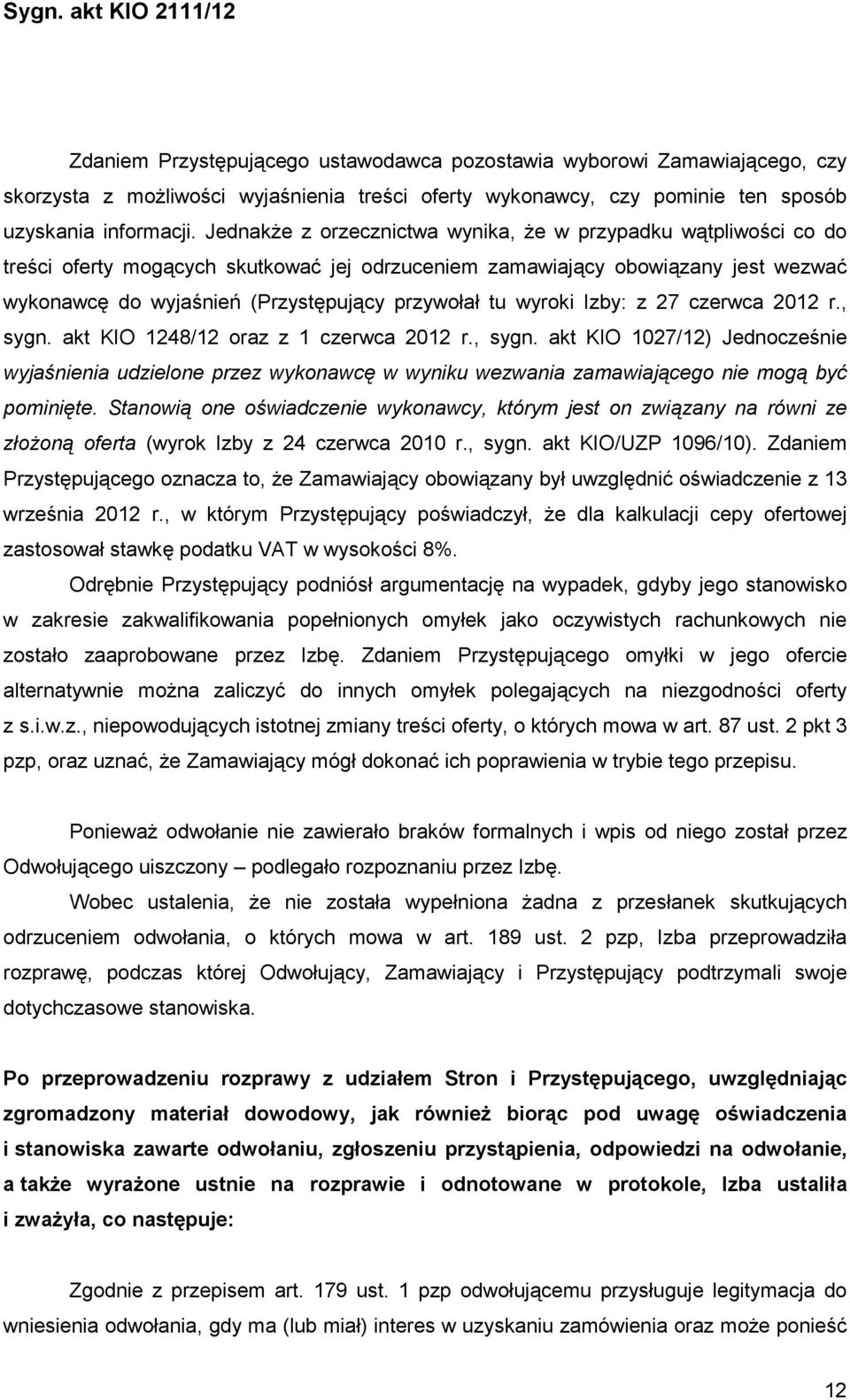 wyroki Izby: z 27 czerwca 2012 r., sygn. akt KIO 1248/12 oraz z 1 czerwca 2012 r., sygn. akt KIO 1027/12) Jednocześnie wyjaśnienia udzielone przez wykonawcę w wyniku wezwania zamawiającego nie mogą być pominięte.