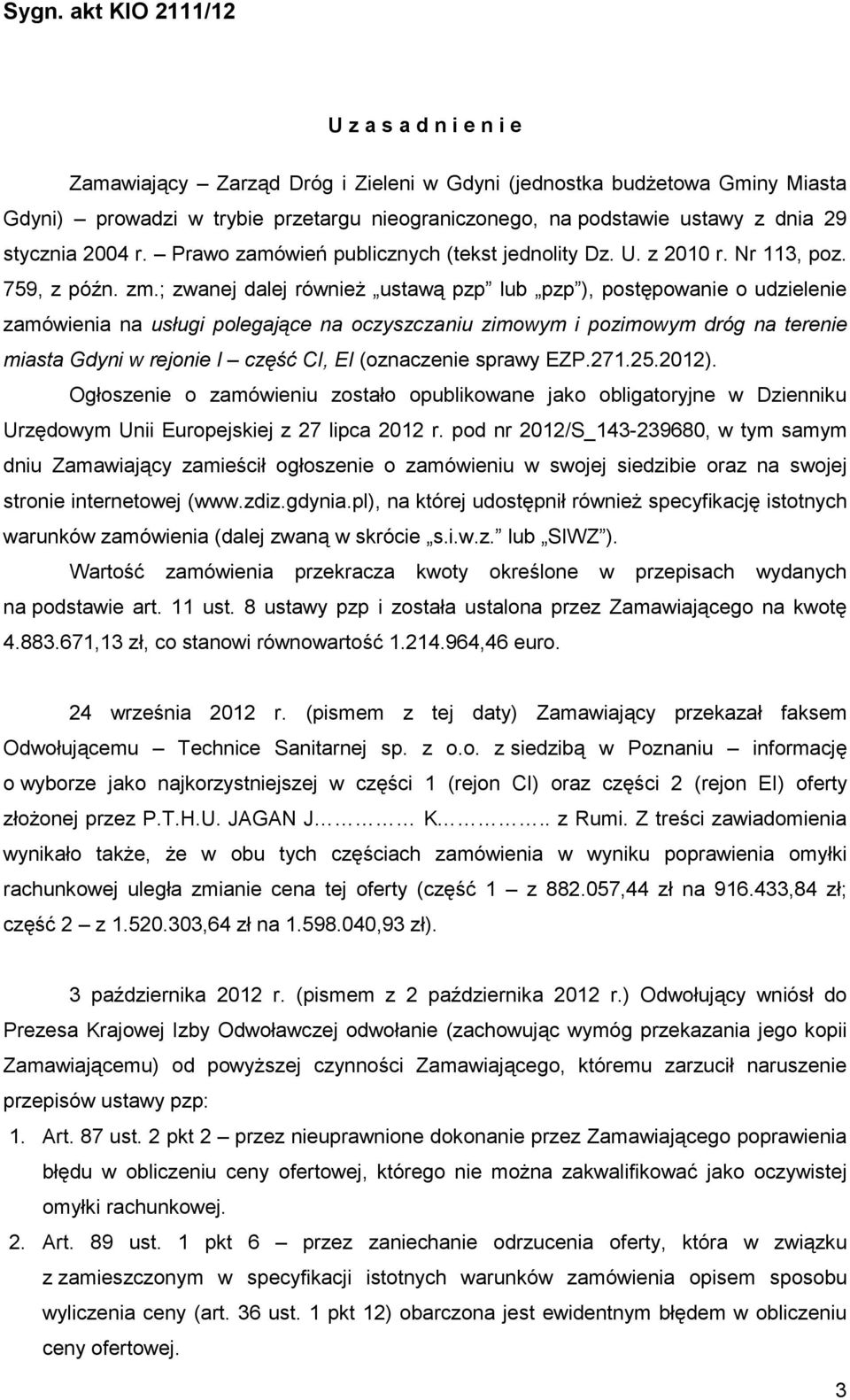 ; zwanej dalej równieŝ ustawą pzp lub pzp ), postępowanie o udzielenie zamówienia na usługi polegające na oczyszczaniu zimowym i pozimowym dróg na terenie miasta Gdyni w rejonie I część CI, EI