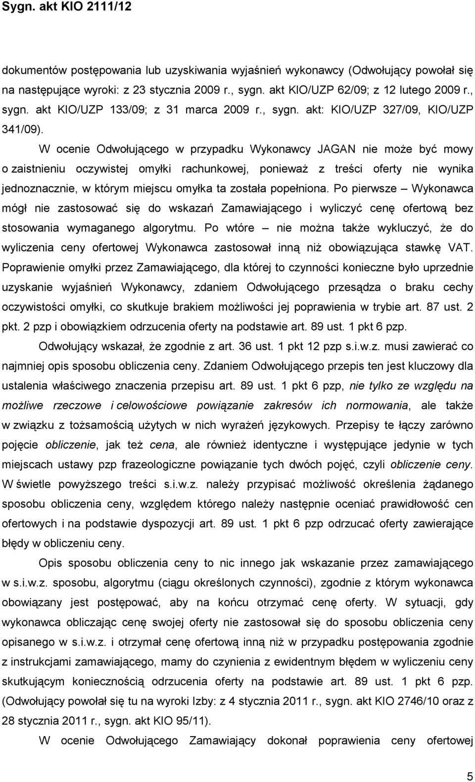 W ocenie Odwołującego w przypadku Wykonawcy JAGAN nie moŝe być mowy o zaistnieniu oczywistej omyłki rachunkowej, poniewaŝ z treści oferty nie wynika jednoznacznie, w którym miejscu omyłka ta została