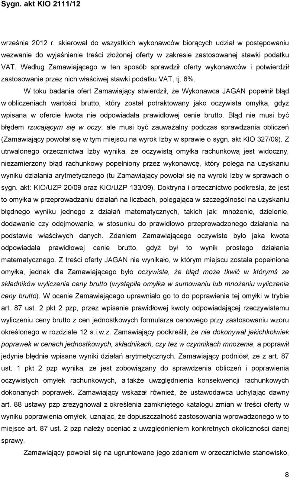 W toku badania ofert Zamawiający stwierdził, Ŝe Wykonawca JAGAN popełnił błąd w obliczeniach wartości brutto, który został potraktowany jako oczywista omyłka, gdyŝ wpisana w ofercie kwota nie