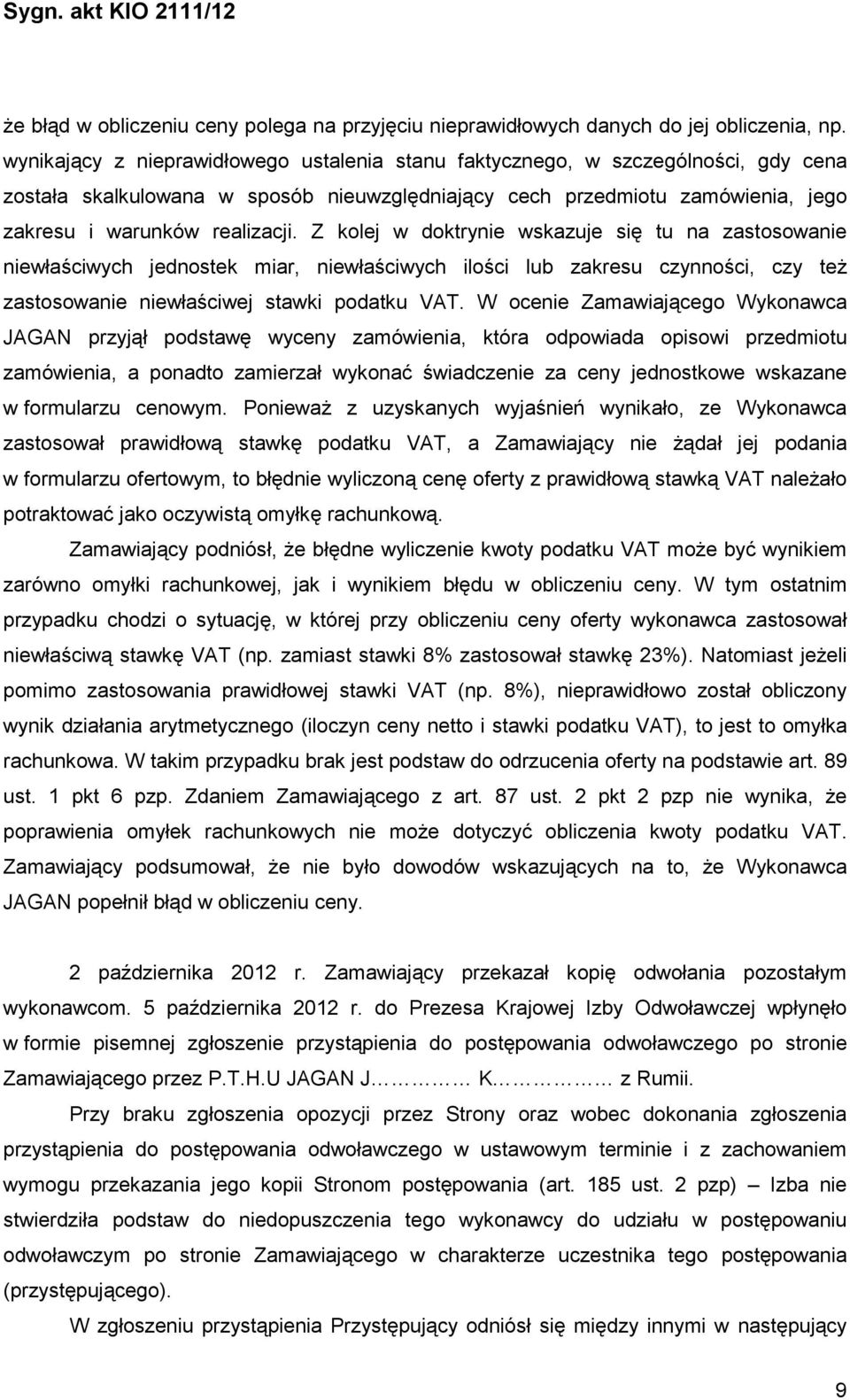 Z kolej w doktrynie wskazuje się tu na zastosowanie niewłaściwych jednostek miar, niewłaściwych ilości lub zakresu czynności, czy teŝ zastosowanie niewłaściwej stawki podatku VAT.