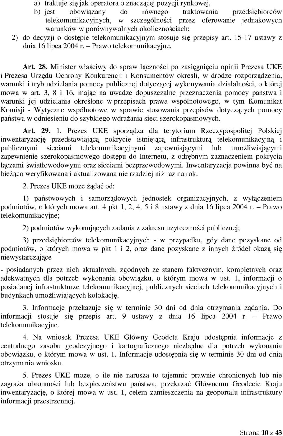 Minister właściwy do spraw łączności po zasięgnięciu opinii Prezesa UKE i Prezesa Urzędu Ochrony Konkurencji i Konsumentów określi, w drodze rozporządzenia, warunki i tryb udzielania pomocy