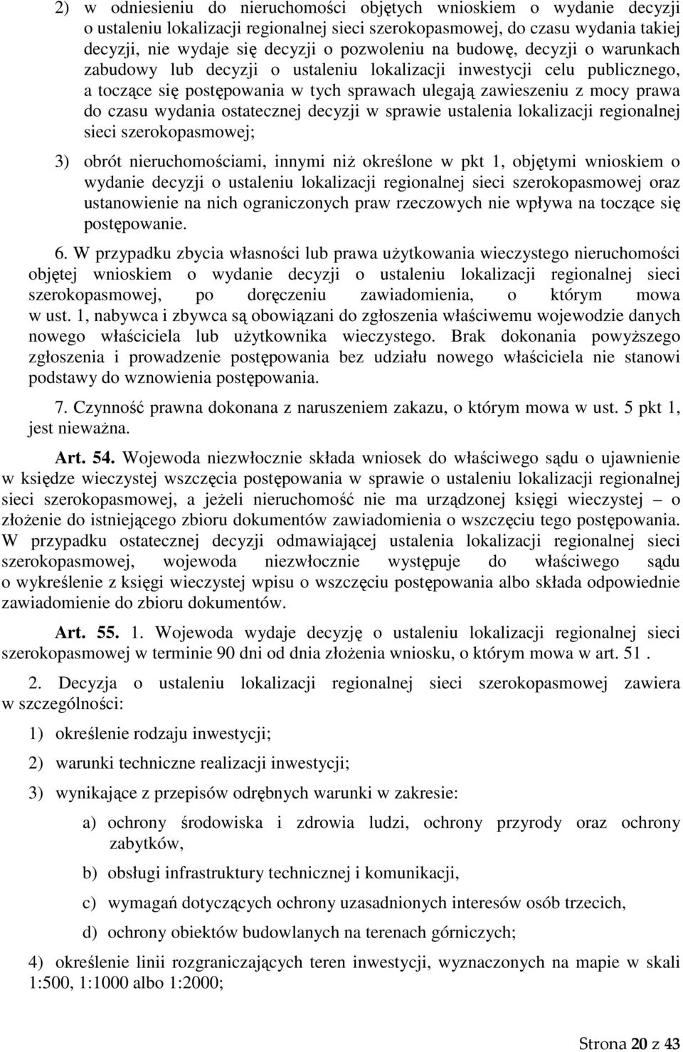 ostatecznej decyzji w sprawie ustalenia lokalizacji regionalnej sieci szerokopasmowej; 3) obrót nieruchomościami, innymi niż określone w pkt 1, objętymi wnioskiem o wydanie decyzji o ustaleniu