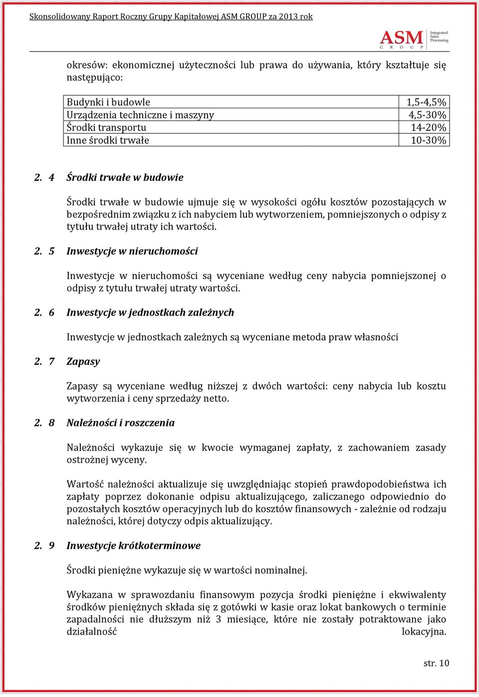 4 Środki trwałe w budowie Środki trwałe w budowie ujmuje się w wysokości ogółu kosztów pozostających w bezpośrednim związku z ich nabyciem lub wytworzeniem, pomniejszonych o odpisy z tytułu trwałej