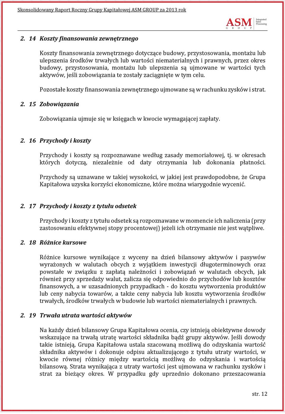 Pozostałe koszty finansowania zewnętrznego ujmowane są w rachunku zysków i strat. 2. 15 Zobowiązania Zobowiązania ujmuje się w księgach w kwocie wymagającej zapłaty. 2. 16 Przychody i koszty Przychody i koszty są rozpoznawane według zasady memoriałowej, tj.