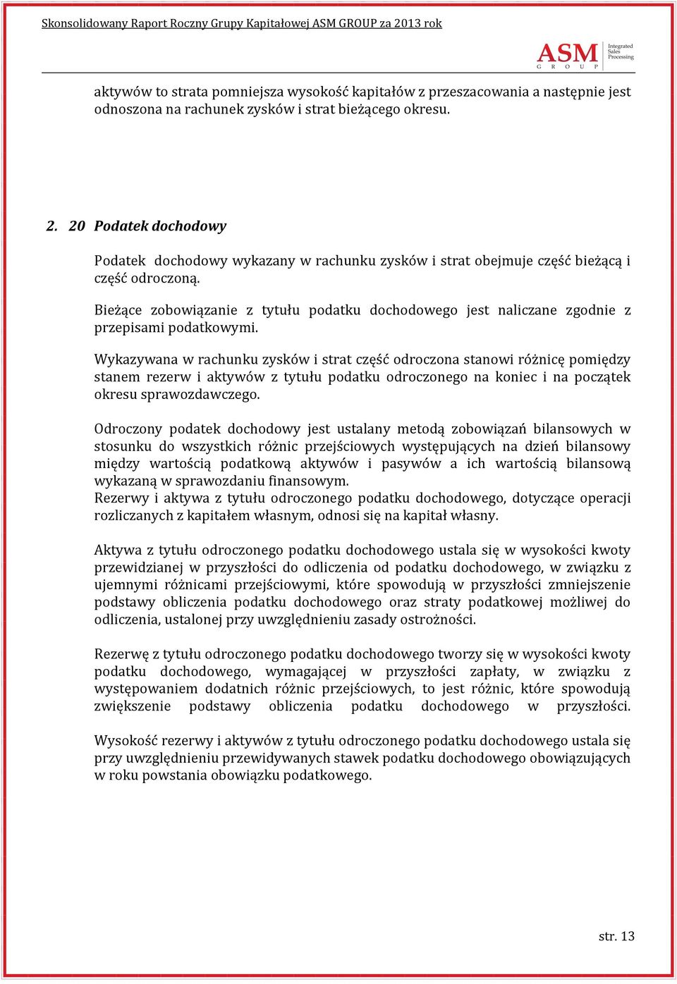 Bieżące zobowiązanie z tytułu podatku dochodowego jest naliczane zgodnie z przepisami podatkowymi.