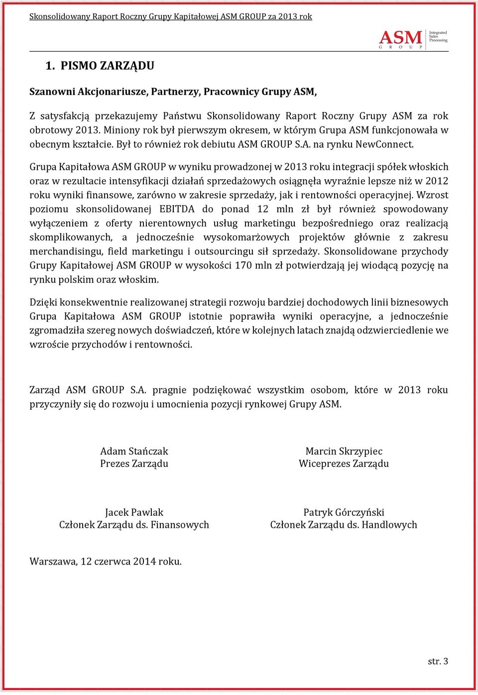 Grupa Kapitałowa ASM GROUP w wyniku prowadzonej w 2013 roku integracji spółek włoskich oraz w rezultacie intensyfikacji działań sprzedażowych osiągnęła wyraźnie lepsze niż w 2012 roku wyniki