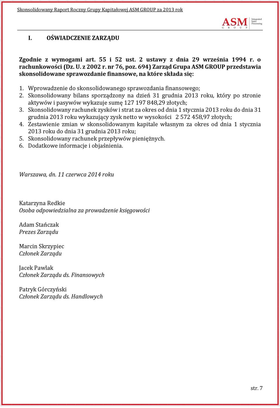 Skonsolidowany bilans sporządzony na dzień 31 grudnia 2013 roku, który po stronie aktywów i pasywów wykazuje sumę 127 197 848,29 złotych; 3.