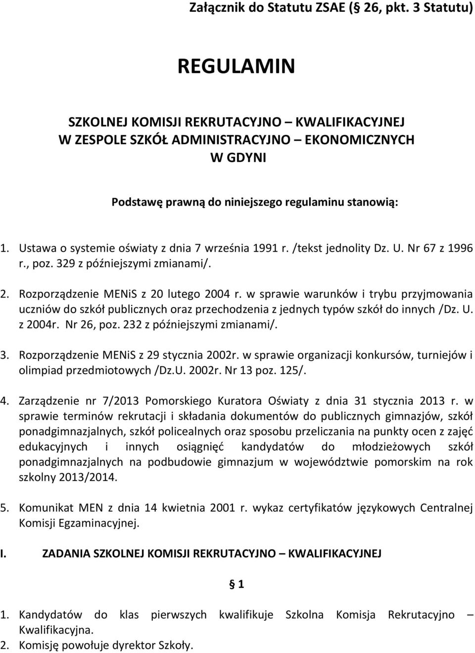 Ustawa o systemie oświaty z dnia 7 września 1991 r. /tekst jednolity Dz. U. Nr 67 z 1996 r., poz. 329 z późniejszymi zmianami/. 2. Rozporządzenie MENiS z 20 lutego 2004 r.