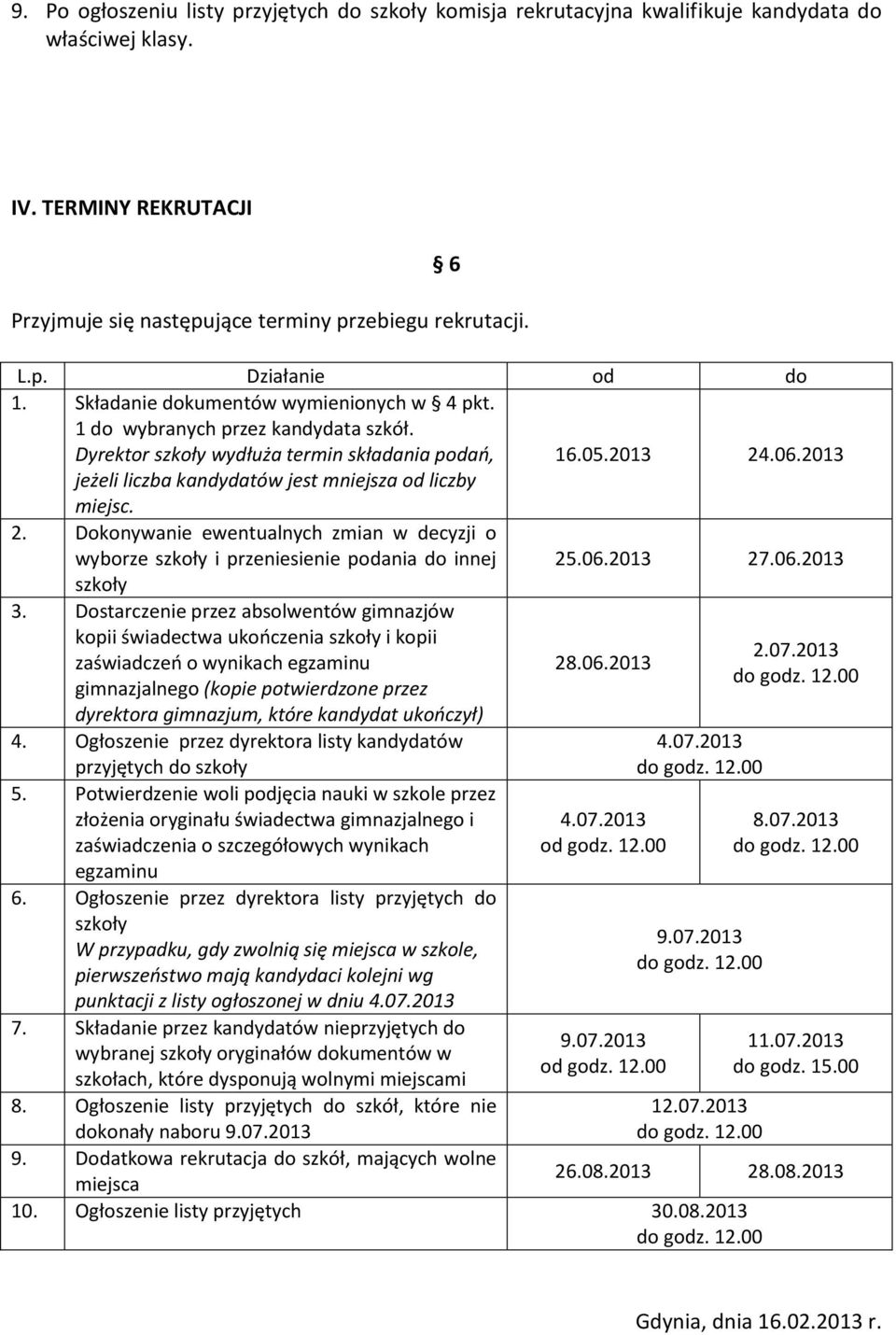 2013 jeżeli liczba kandydatów jest mniejsza od liczby miejsc. 2. Dokonywanie ewentualnych zmian w decyzji o wyborze szkoły i przeniesienie podania do innej szkoły 25.06.2013 27.06.2013 3.