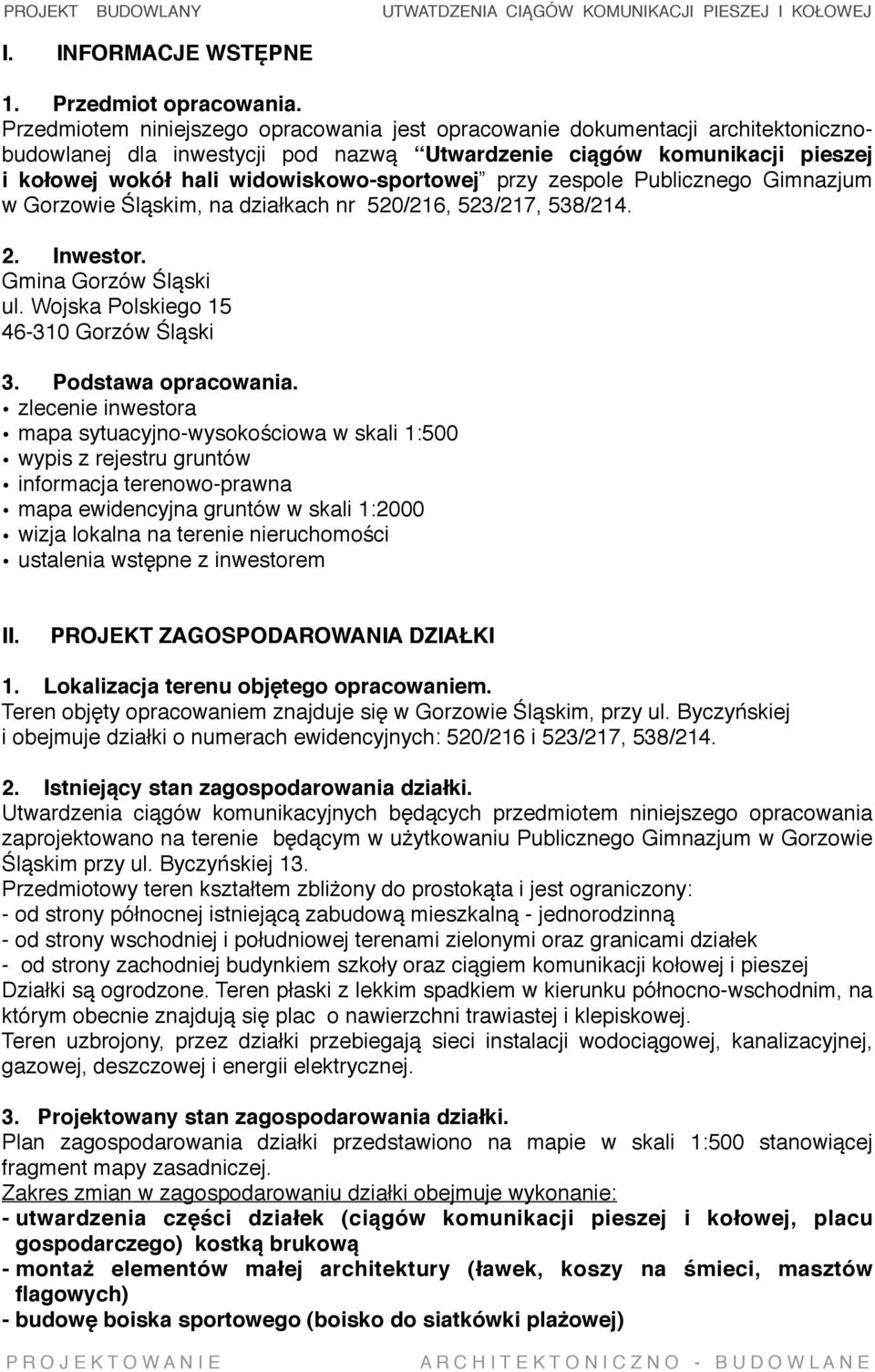 przy zespole Publicznego Gimnazjum w Gorzowie Śląskim, na działkach nr 520/216, 523/217, 538/214. 2. Inwestor. Gmina Gorzów Śląski ul. Wojska Polskiego 15 46-310 Gorzów Śląski 3. Podstawa opracowania.