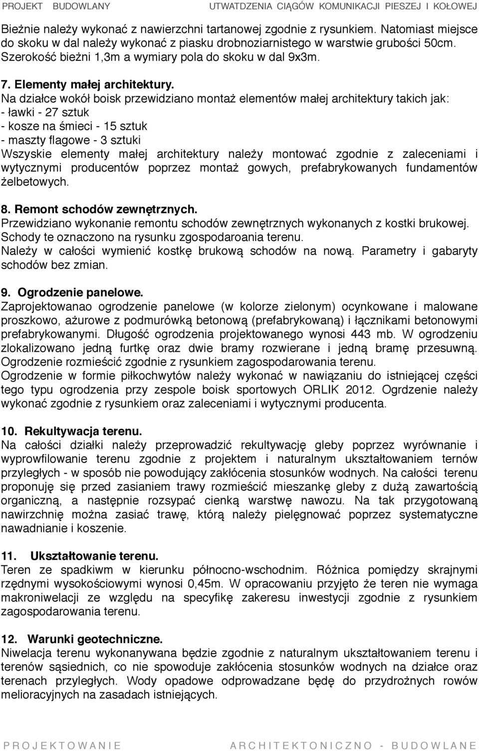 Na działce wokół boisk przewidziano montaż elementów małej architektury takich jak: - ławki - 27 sztuk - kosze na śmieci - 15 sztuk - maszty flagowe - 3 sztuki Wszyskie elementy małej architektury