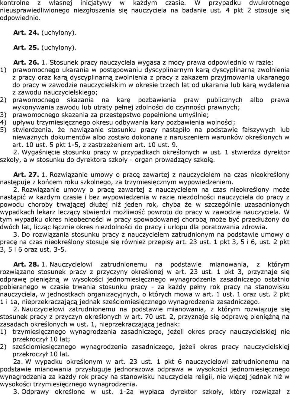 Stosunek pracy nauczyciela wygasa z mocy prawa odpowiednio w razie: 1) prawomocnego ukarania w postępowaniu dyscyplinarnym karą dyscyplinarną zwolnienia z pracy oraz karą dyscyplinarną zwolnienia z