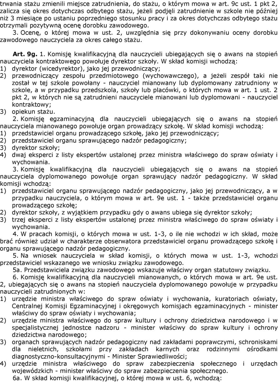 otrzymali pozytywną ocenę dorobku zawodowego. 3. Ocenę, o której mowa w ust. 2, uwzględnia się przy dokonywaniu oceny dorobku zawodowego nauczyciela za okres całego stażu. Art. 9g. 1.