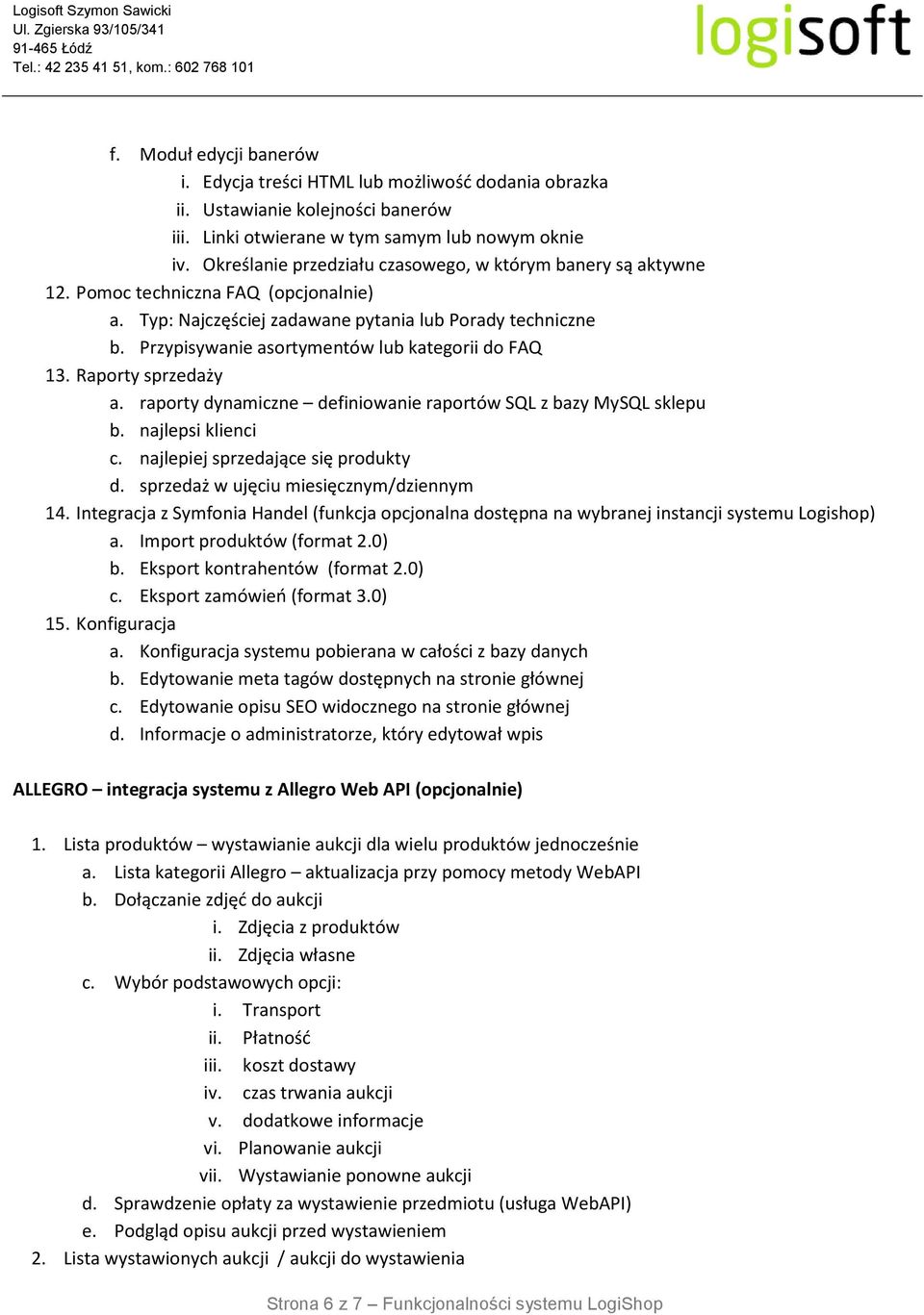 Przypisywanie asortymentów lub kategorii do FAQ 13. Raporty sprzedaży a. raporty dynamiczne definiowanie raportów SQL z bazy MySQL sklepu b. najlepsi klienci c. najlepiej sprzedające się produkty d.