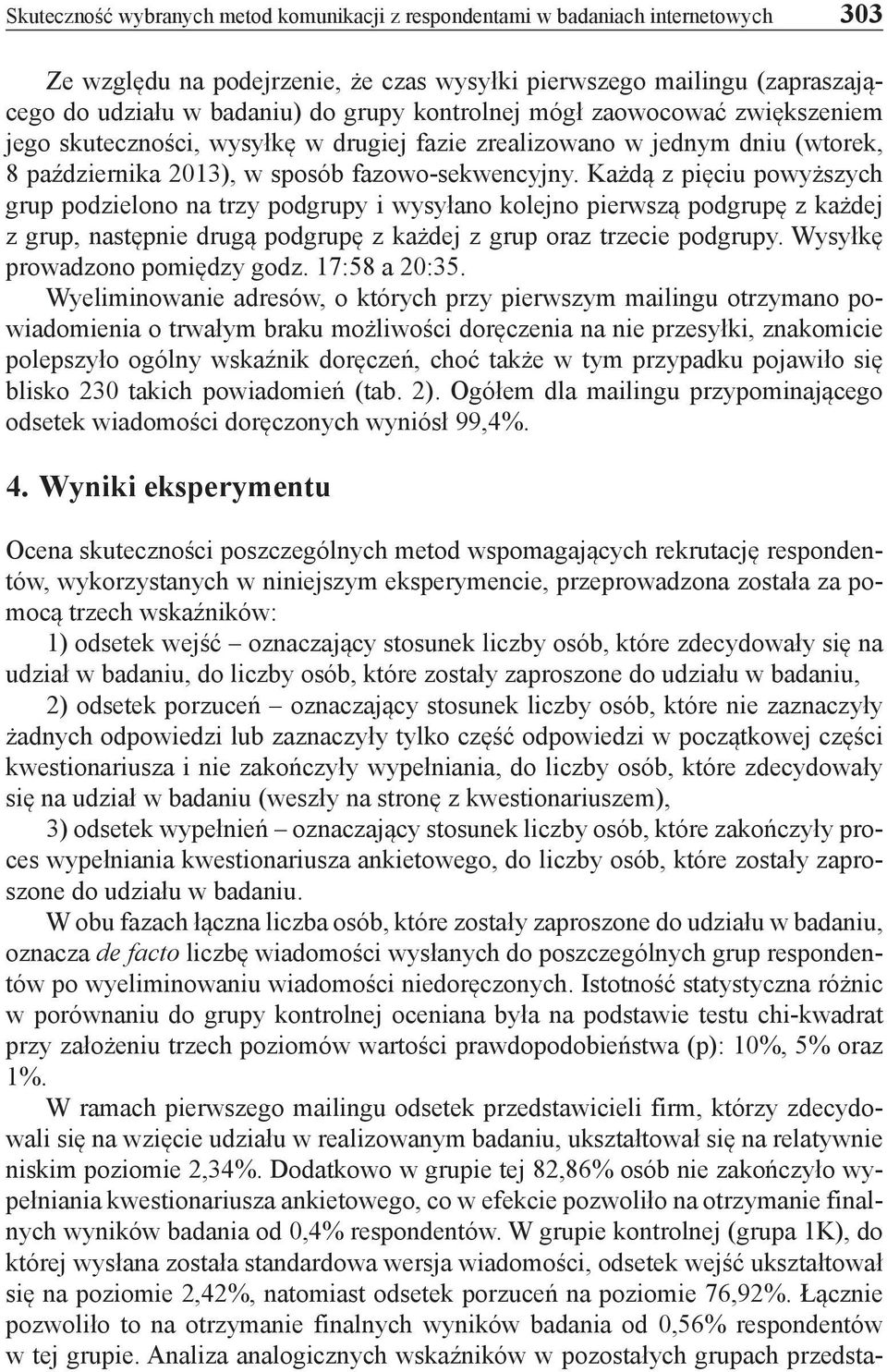 Każdą z pięciu powyższych grup podzielono na trzy podgrupy i wysyłano kolejno pierwszą podgrupę z każdej z grup, następnie drugą podgrupę z każdej z grup oraz trzecie podgrupy.