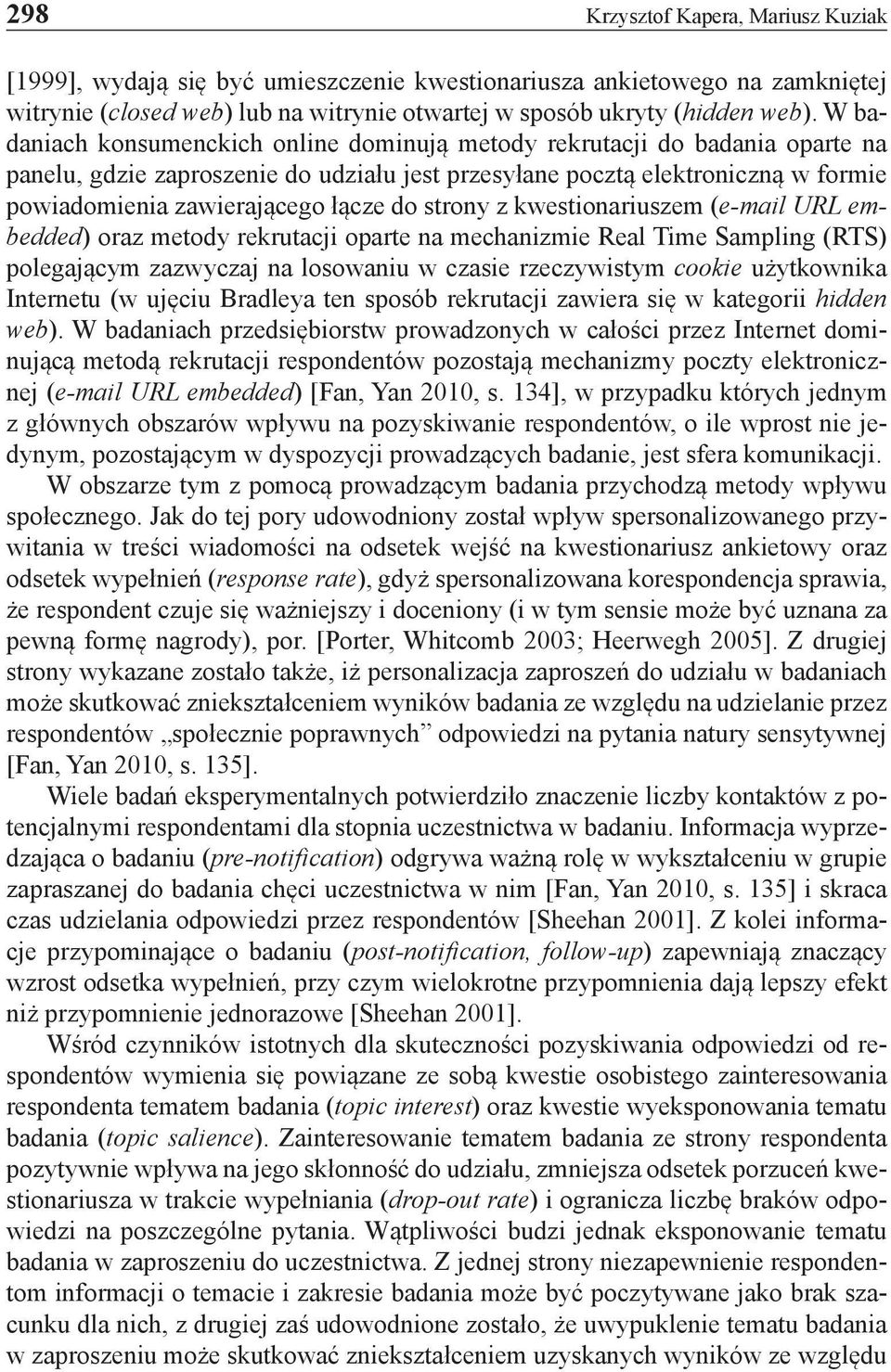 do strony z kwestionariuszem (e-mail URL embedded) oraz metody rekrutacji oparte na mechanizmie Real Time Sampling (RTS) polegającym zazwyczaj na losowaniu w czasie rzeczywistym cookie użytkownika