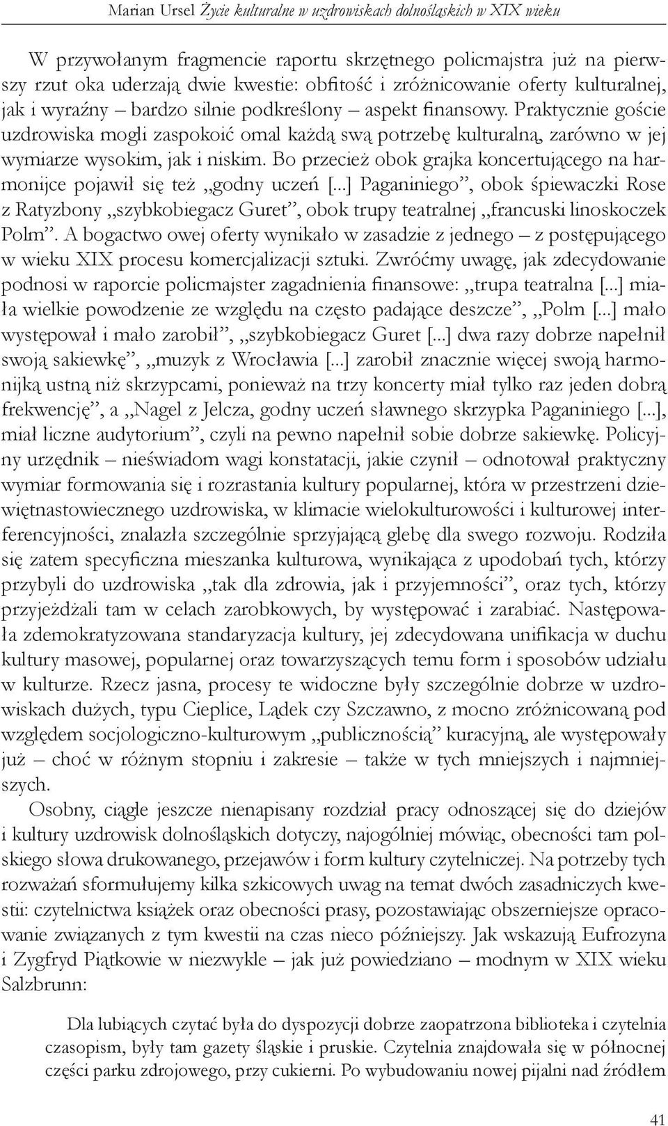 Praktycznie goście uzdrowiska mogli zaspokoić omal każdą swą potrzebę kulturalną, zarówno w jej wymiarze wysokim, jak i niskim.