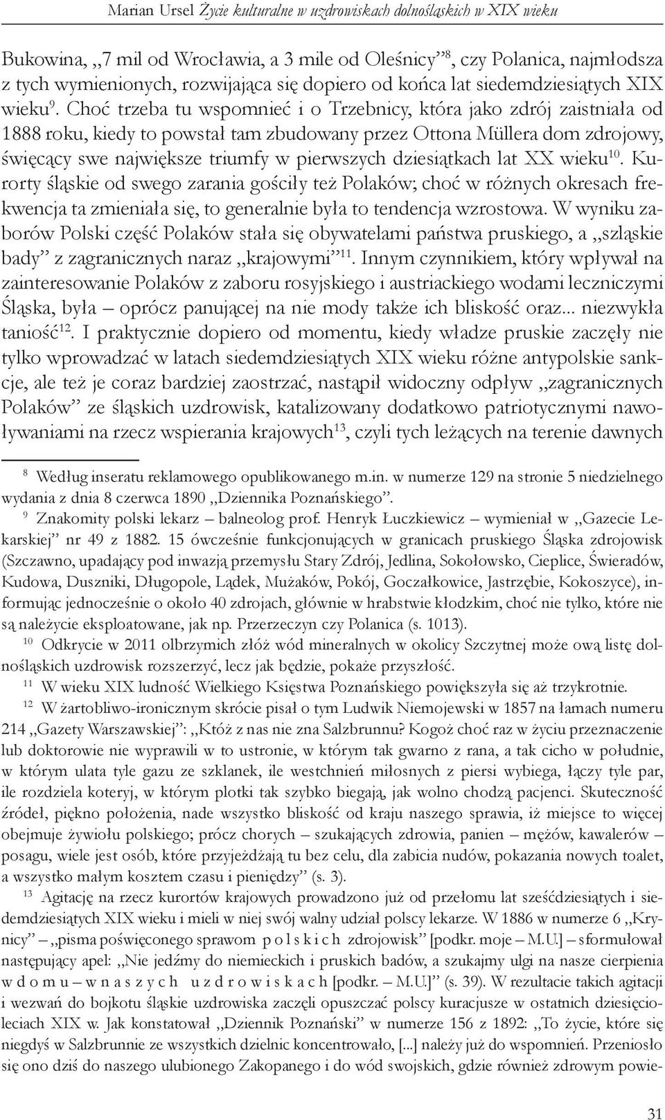 Choć trzeba tu wspomnieć i o Trzebnicy, która jako zdrój zaistniała od 1888 roku, kiedy to powstał tam zbudowany przez Ottona Müllera dom zdrojowy, święcący swe największe triumfy w pierwszych