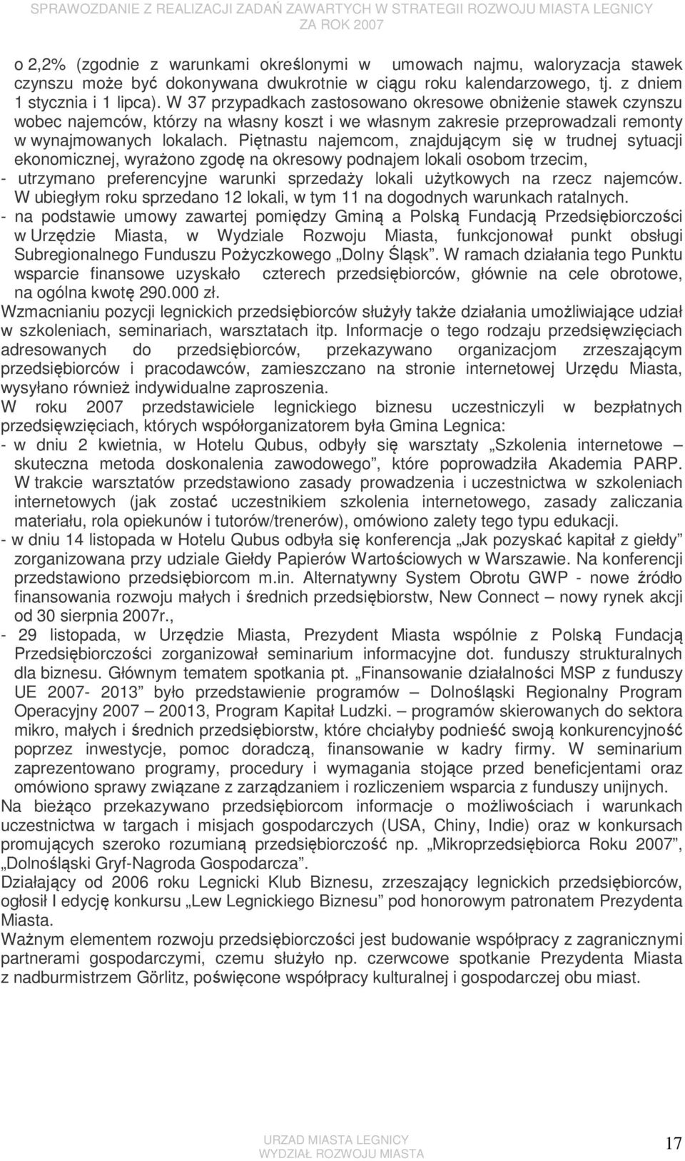 Piętnastu najemcom, znajdującym się w trudnej sytuacji ekonomicznej, wyrażono zgodę na okresowy podnajem lokali osobom trzecim, - utrzymano preferencyjne warunki sprzedaży lokali użytkowych na rzecz