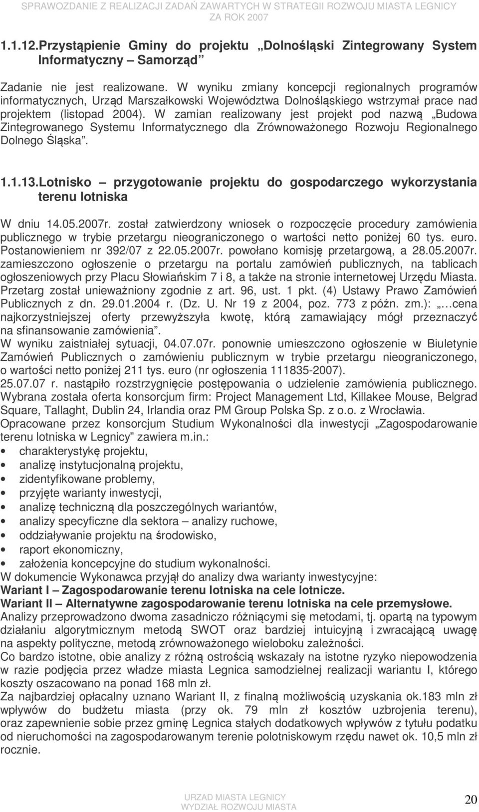 W zamian realizowany jest projekt pod nazwą Budowa Zintegrowanego Systemu Informatycznego dla Zrównoważonego Rozwoju Regionalnego Dolnego Śląska. 1.1.13.