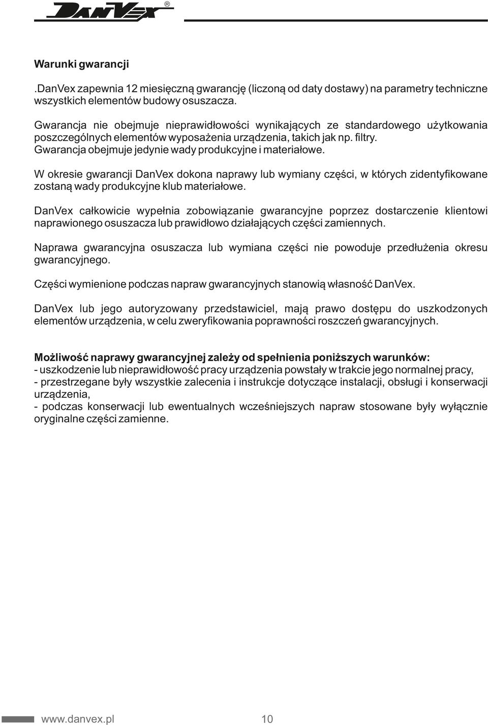 Gwarancja obejmuje jedynie wady produkcyjne i materiałowe. W okresie gwarancji DanVex dokona naprawy lub wymiany części, w których zidentyfikowane zostaną wady produkcyjne klub materiałowe.